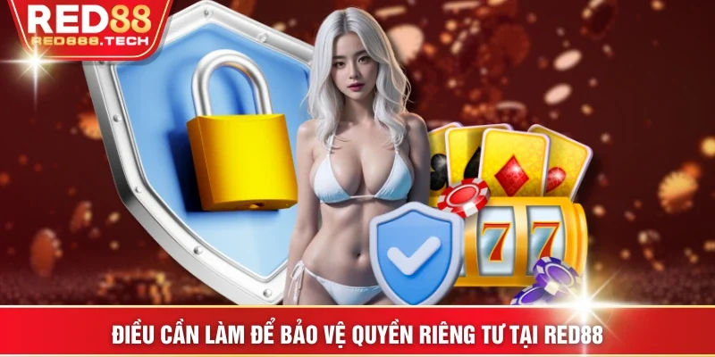 Điều cần làm để bảo vệ quyền riêng tư tại RED88